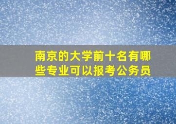 南京的大学前十名有哪些专业可以报考公务员