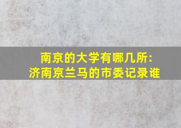 南京的大学有哪几所:济南京兰马的市委记录谁