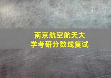 南京航空航天大学考研分数线复试