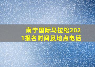 南宁国际马拉松2021报名时间及地点电话