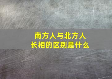 南方人与北方人长相的区别是什么