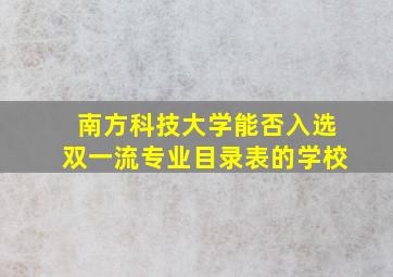 南方科技大学能否入选双一流专业目录表的学校