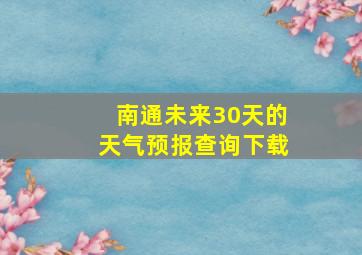 南通未来30天的天气预报查询下载