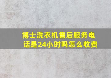 博士洗衣机售后服务电话是24小时吗怎么收费