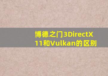 博德之门3DirectX11和Vulkan的区别