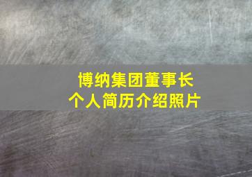 博纳集团董事长个人简历介绍照片