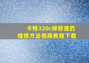 卡特320c掉转速的维修方法视频教程下载