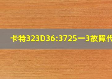 卡特323D36:3725一3故障代码