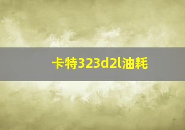 卡特323d2l油耗