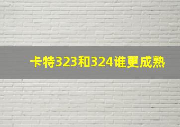 卡特323和324谁更成熟