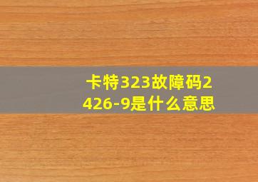 卡特323故障码2426-9是什么意思