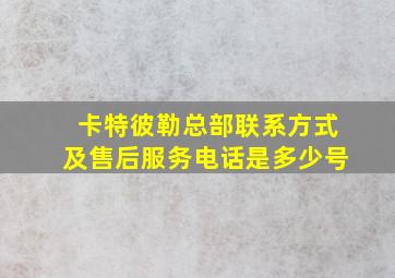 卡特彼勒总部联系方式及售后服务电话是多少号