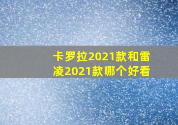 卡罗拉2021款和雷凌2021款哪个好看