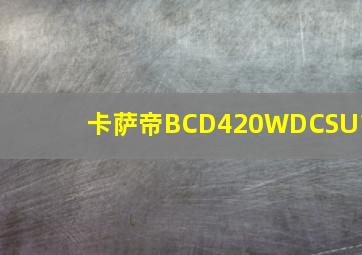 卡萨帝BCD420WDCSU1