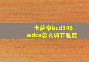 卡萨帝bcd346wdca怎么调节温度