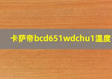 卡萨帝bcd651wdchu1温度调节