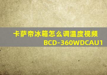 卡萨帝冰箱怎么调温度视频BCD-360WDCAU1