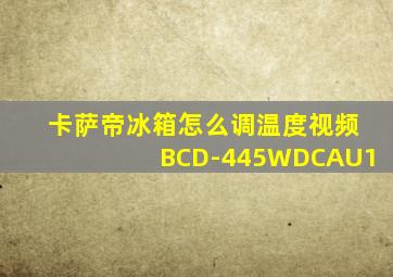 卡萨帝冰箱怎么调温度视频BCD-445WDCAU1