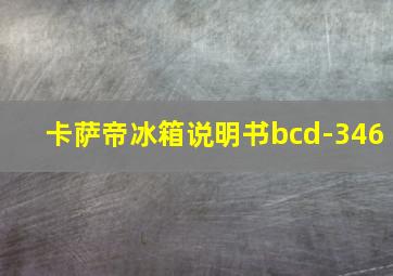 卡萨帝冰箱说明书bcd-346