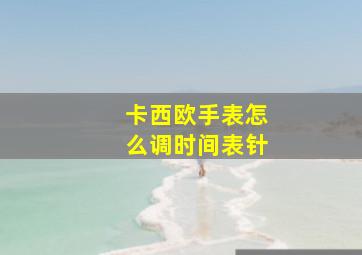 卡西欧手表怎么调时间表针