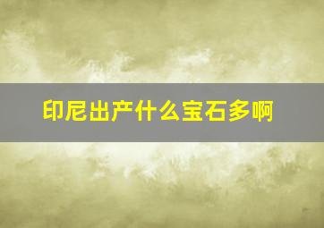 印尼出产什么宝石多啊