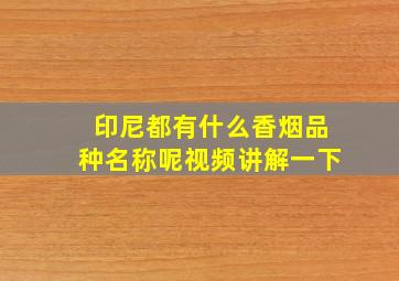 印尼都有什么香烟品种名称呢视频讲解一下