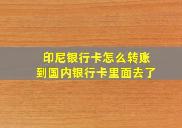 印尼银行卡怎么转账到国内银行卡里面去了