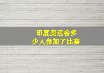 印度奥运会多少人参加了比赛