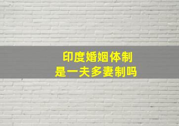 印度婚姻体制是一夫多妻制吗