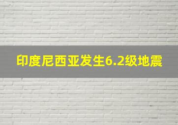 印度尼西亚发生6.2级地震