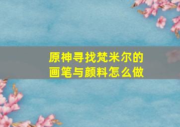 原神寻找梵米尔的画笔与颜料怎么做