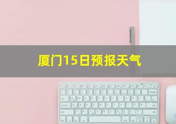 厦门15日预报天气