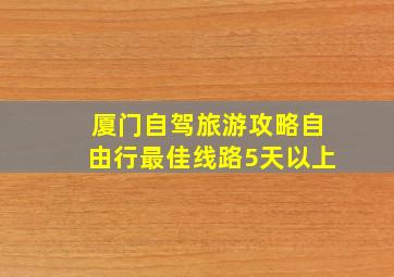 厦门自驾旅游攻略自由行最佳线路5天以上