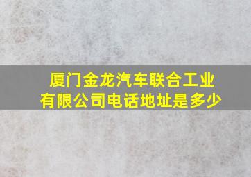 厦门金龙汽车联合工业有限公司电话地址是多少