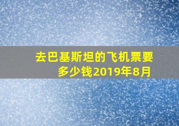 去巴基斯坦的飞机票要多少钱2019年8月