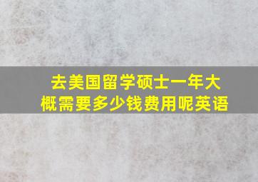 去美国留学硕士一年大概需要多少钱费用呢英语