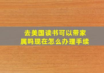 去美国读书可以带家属吗现在怎么办理手续