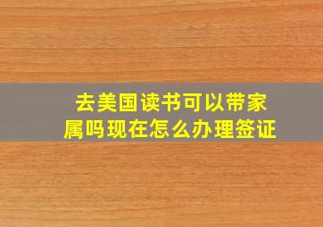 去美国读书可以带家属吗现在怎么办理签证