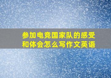 参加电竞国家队的感受和体会怎么写作文英语