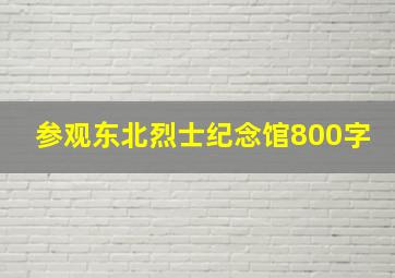 参观东北烈士纪念馆800字