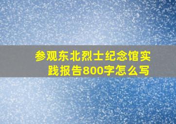 参观东北烈士纪念馆实践报告800字怎么写