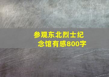 参观东北烈士纪念馆有感800字