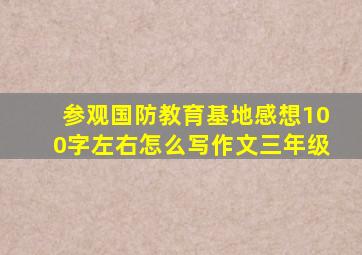 参观国防教育基地感想100字左右怎么写作文三年级