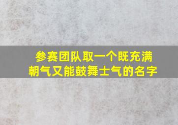 参赛团队取一个既充满朝气又能鼓舞士气的名字