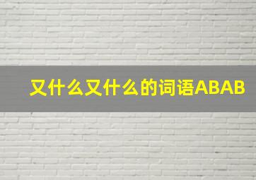 又什么又什么的词语ABAB