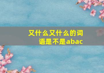 又什么又什么的词语是不是abac