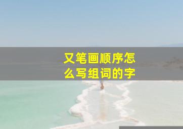 又笔画顺序怎么写组词的字