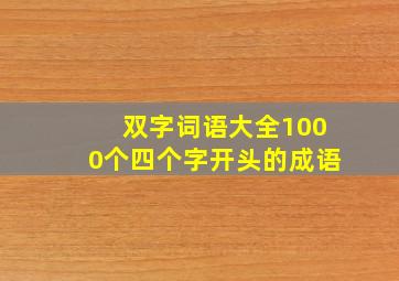 双字词语大全1000个四个字开头的成语