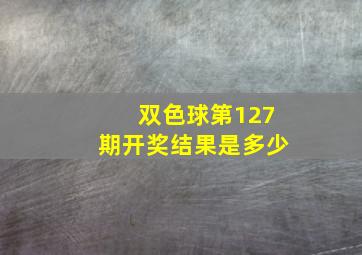 双色球第127期开奖结果是多少