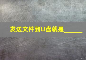 发送文件到U盘就是______